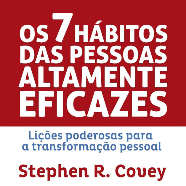 Os 7 Hábitos das Pessoas Altamente Eficazes — Stephen R. Covey