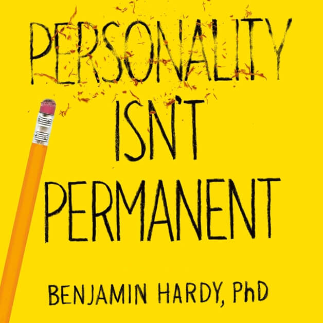 Personality Isn’t Permanent: Break Free from Self-Limiting Beliefs and Rewrite Your Story — Benjamin P. Hardy